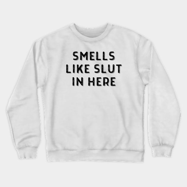 Smells Like Slut In Here Crewneck Sweatshirt by oneduystore